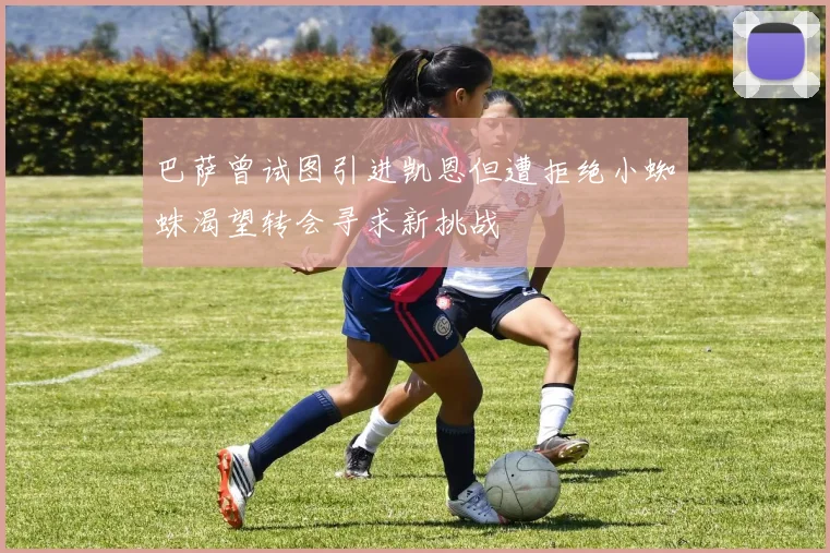 巴萨曾试图引进凯恩但遭拒绝小蜘蛛渴望转会寻求新挑战
